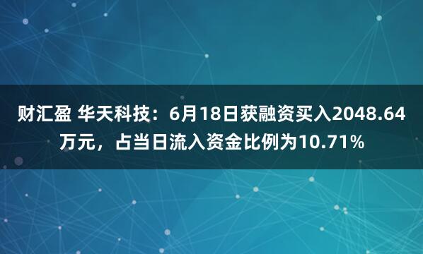 财汇盈 华天科技：6月18日获融资买入2048.64万元，占当日流入资金比例为10.71%