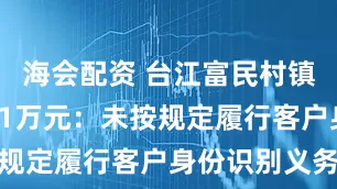 海会配资 台江富民村镇银行被罚21万元：未按规定履行客户身份识别义务