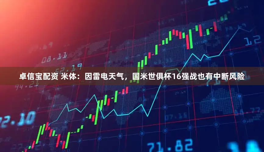 卓信宝配资 米体：因雷电天气，国米世俱杯16强战也有中断风险