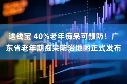 送钱宝 40%老年痴呆可预防！广东省老年期痴呆防治地图正式发布